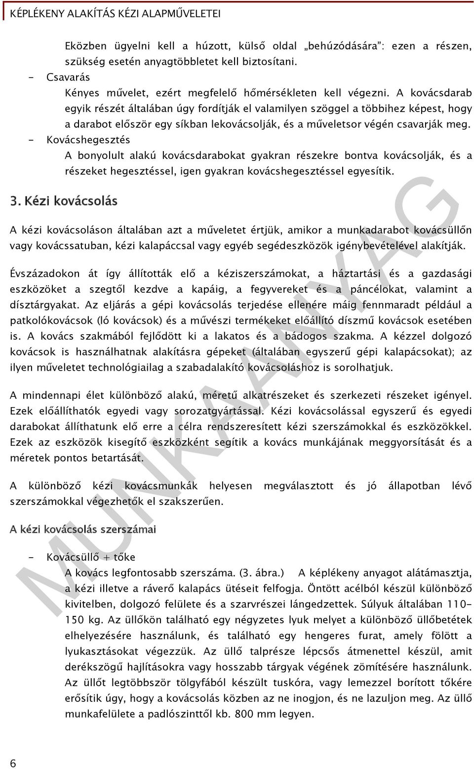 Kézi kovácsolás A bonyolult alakú kovácsdarabokat gyakran részekre bontva kovácsolják, és a részeket hegesztéssel, igen gyakran kovácshegesztéssel egyesítik.