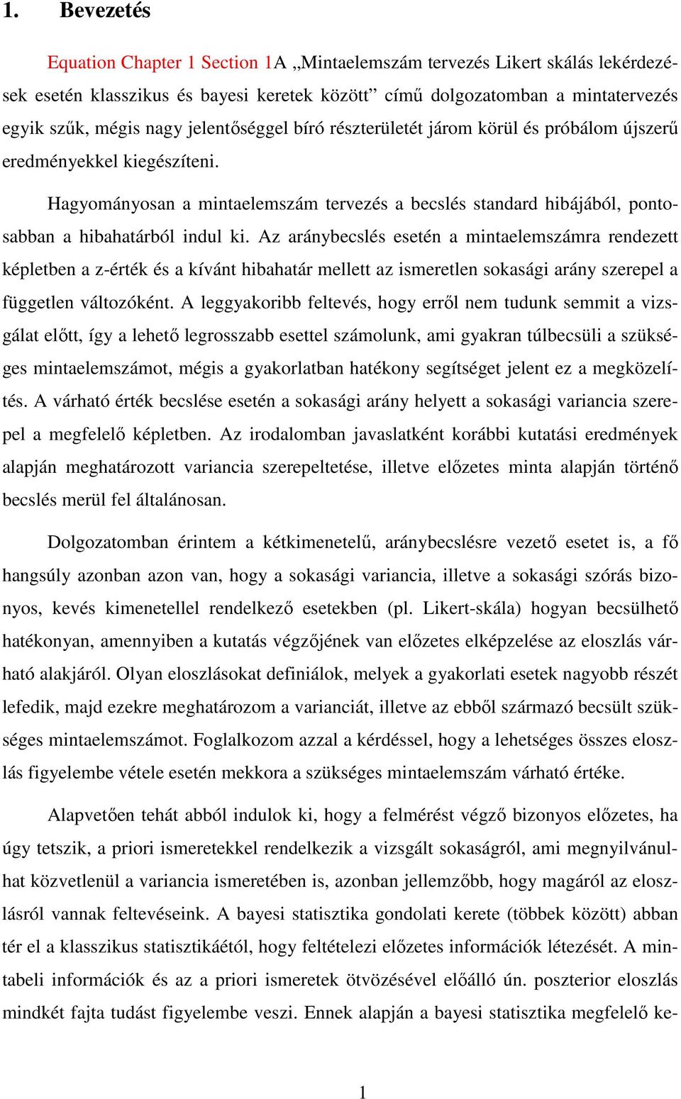 Az aránybecslés esetén a mintaelemszámra rendezett képletben a z-érték és a kívánt hibahatár mellett az ismeretlen sokasági arány szerepel a független változóként.