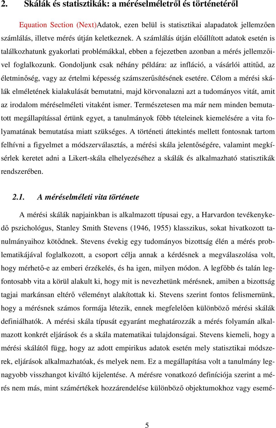 Gondoljunk csak néhány példára: az infláció, a vásárlói attitűd, az életminőség, vagy az értelmi képesség számszerűsítésének esetére.