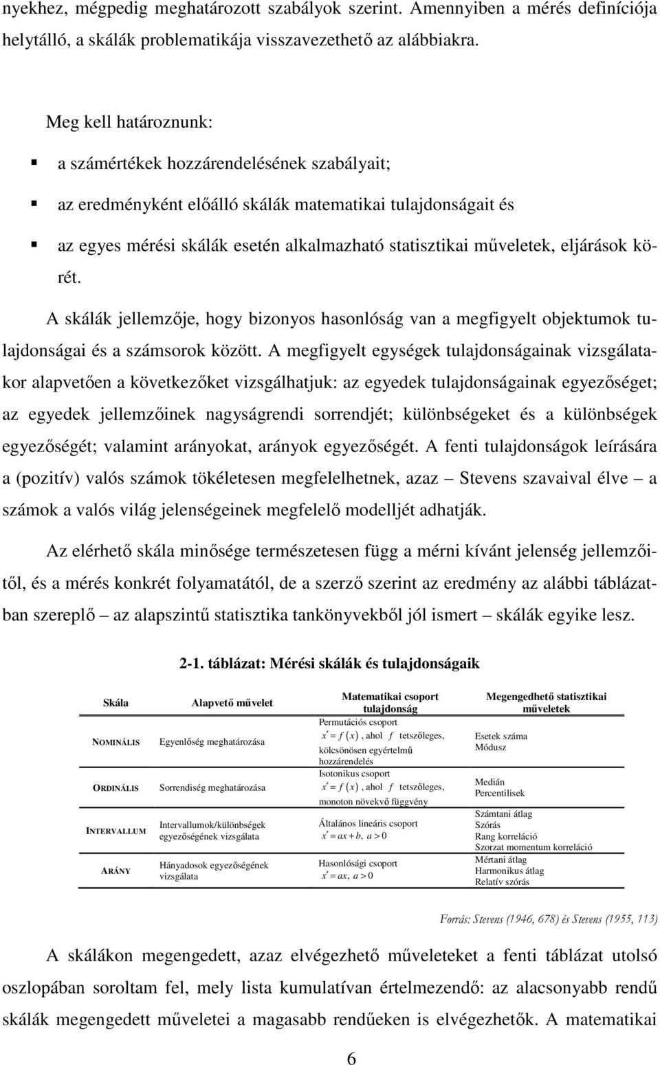 eljárások körét. A skálák jellemzője, hogy bizonyos hasonlóság van a megfigyelt objektumok tulajdonságai és a számsorok között.