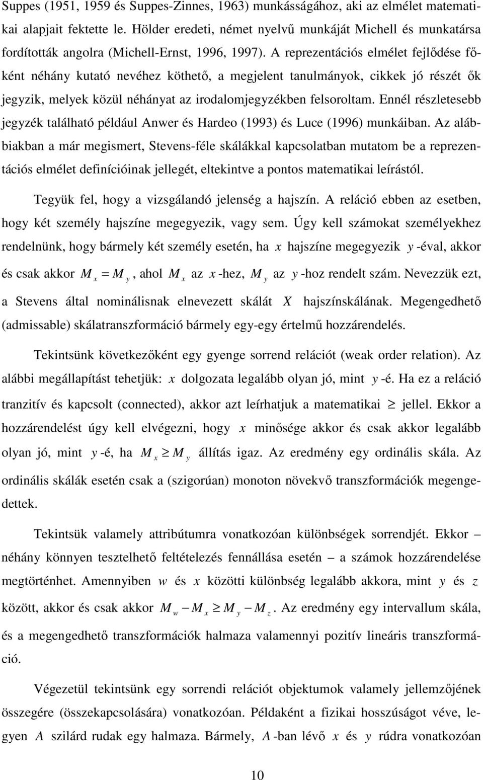 A reprezentációs elmélet fejlődése főként néhány kutató nevéhez köthető, a megjelent tanulmányok, cikkek jó részét ők jegyzik, melyek közül néhányat az irodalomjegyzékben felsoroltam.