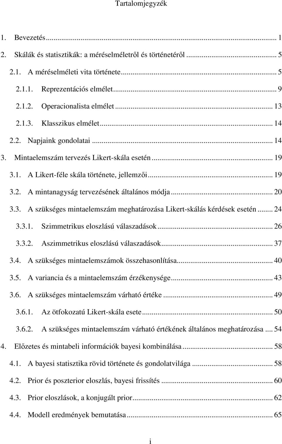 .. 0 3.3. A szükséges mintaelemszám meghatározása Likert-skálás kérdések esetén... 4 3.3.. Szimmetrikus eloszlású válaszadások... 6 3.3.. Aszimmetrikus eloszlású válaszadások... 37 3.4. A szükséges mintaelemszámok összehasonlítása.