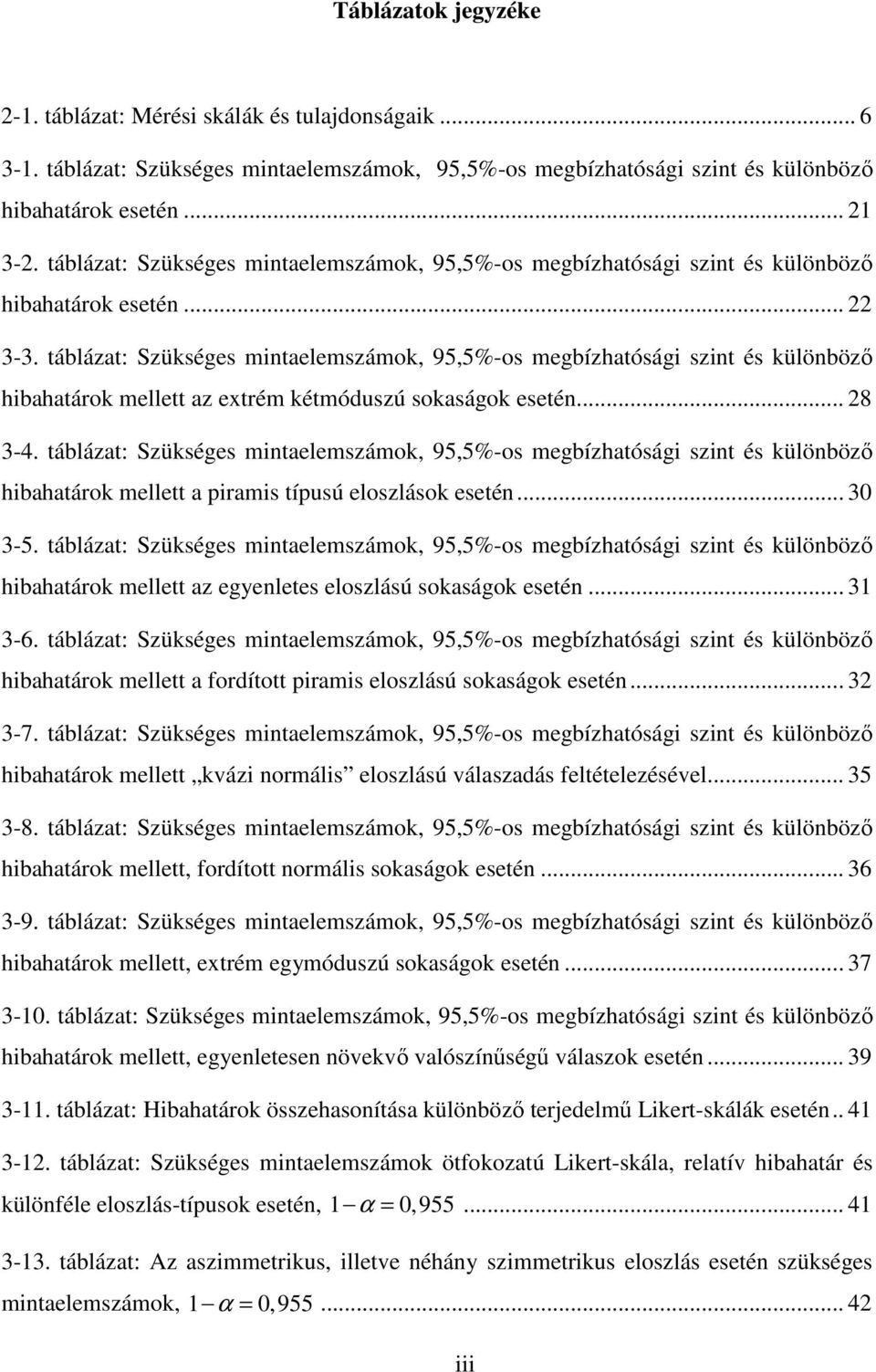 táblázat: Szükséges mintaelemszámok, 95,5%-os megbízhatósági szint és különböző hibahatárok mellett a piramis típusú eloszlások esetén... 30 3-5.