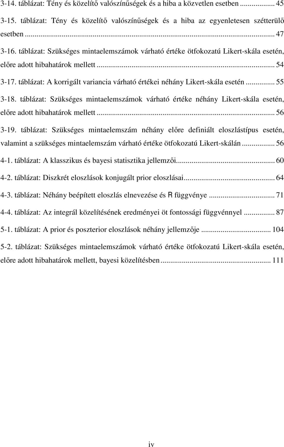 táblázat: A korrigált variancia várható értékei néhány Likert-skála esetén... 55 3-8. táblázat: Szükséges mintaelemszámok várható értéke néhány Likert-skála esetén, előre adott hibahatárok mellett.