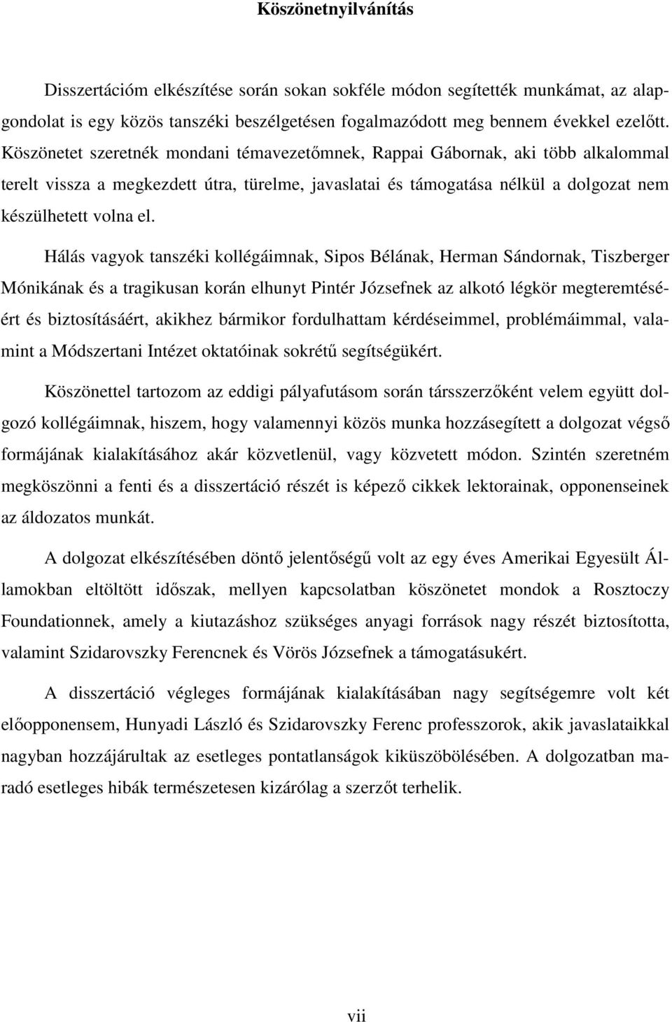 Hálás vagyok tanszéki kollégáimnak, Sipos Bélának, Herman Sándornak, Tiszberger Mónikának és a tragikusan korán elhunyt Pintér Józsefnek az alkotó légkör megteremtéséért és biztosításáért, akikhez