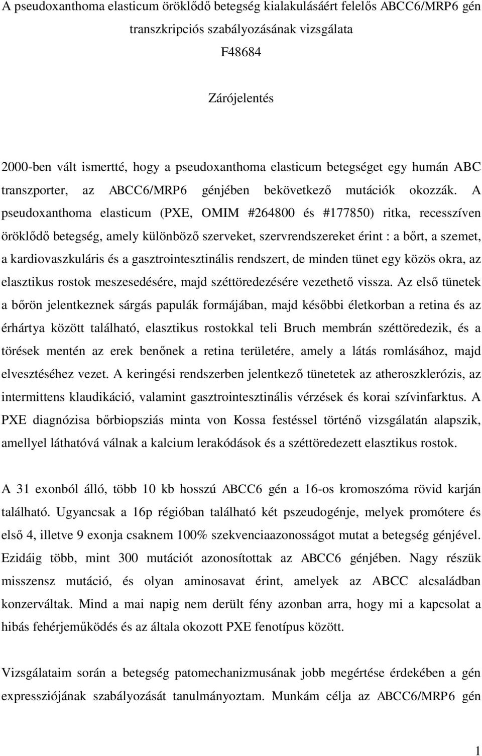 A pseudoxanthoma elasticum (PXE, OMIM #264800 és #177850) ritka, recesszíven öröklődő betegség, amely különböző szerveket, szervrendszereket érint : a bőrt, a szemet, a kardiovaszkuláris és a