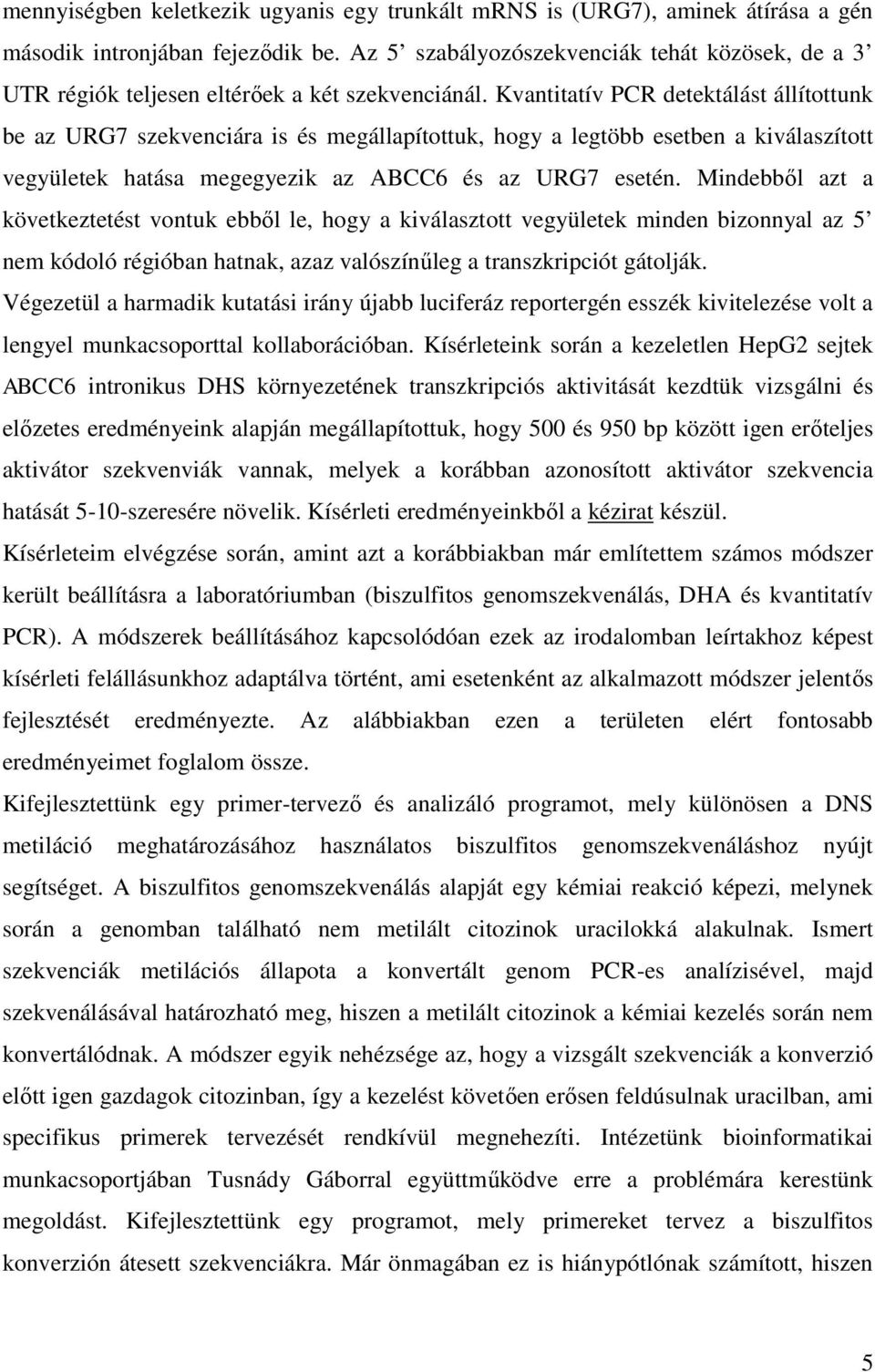 Kvantitatív PCR detektálást állítottunk be az URG7 szekvenciára is és megállapítottuk, hogy a legtöbb esetben a kiválaszított vegyületek hatása megegyezik az ABCC6 és az URG7 esetén.