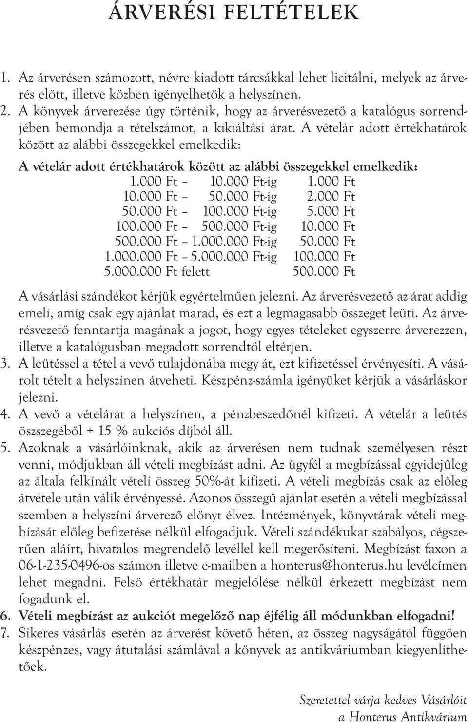 A vételár adott értékhatárok között az alábbi összegekkel emelkedik: A vé tel ár adott ér ték ha tár ok kö zött az aláb bi ös sze gek kel emel ke dik: 1.000 Ft 10.000 Ft-ig 1.000 Ft 10.000 Ft 50.