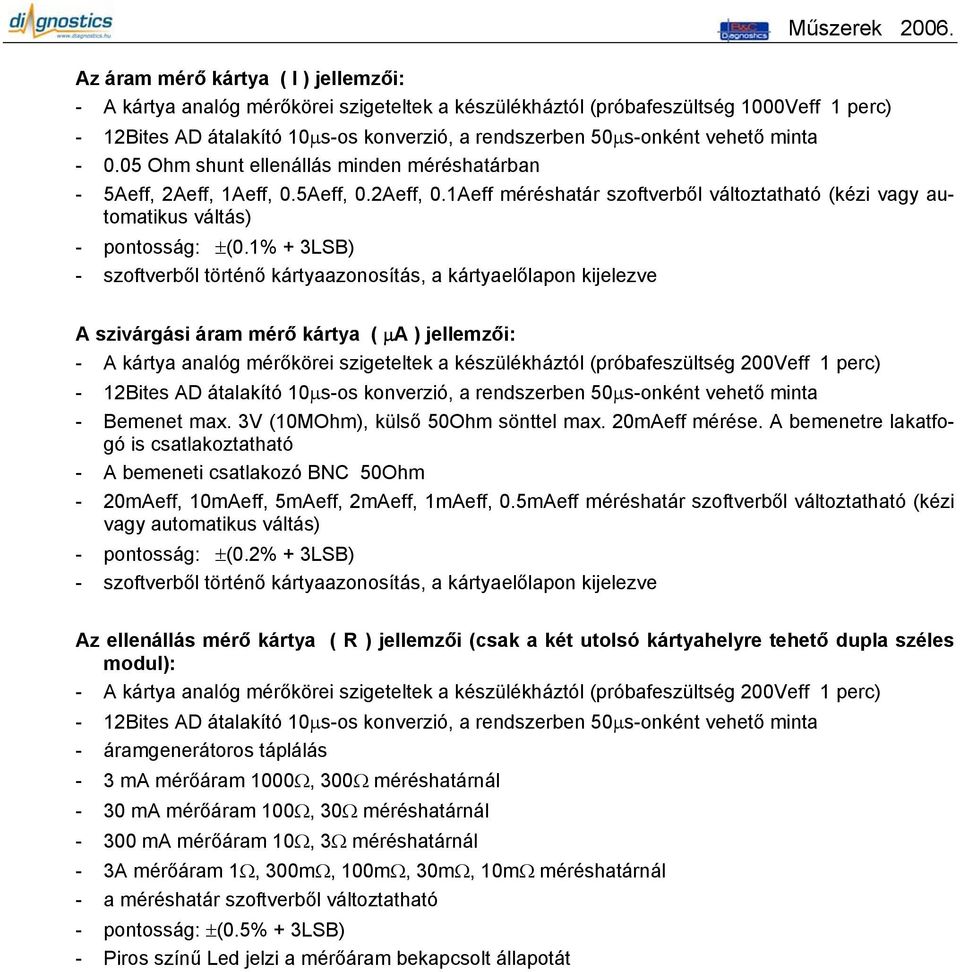 1% + 3LSB) - szoftverből történő kártyaazonosítás, a kártyaelőlapon kijelezve A szivárgási áram mérő kártya ( µa ) jellemzői: - A kártya analóg mérőkörei szigeteltek a készülékháztól (próbafeszültség