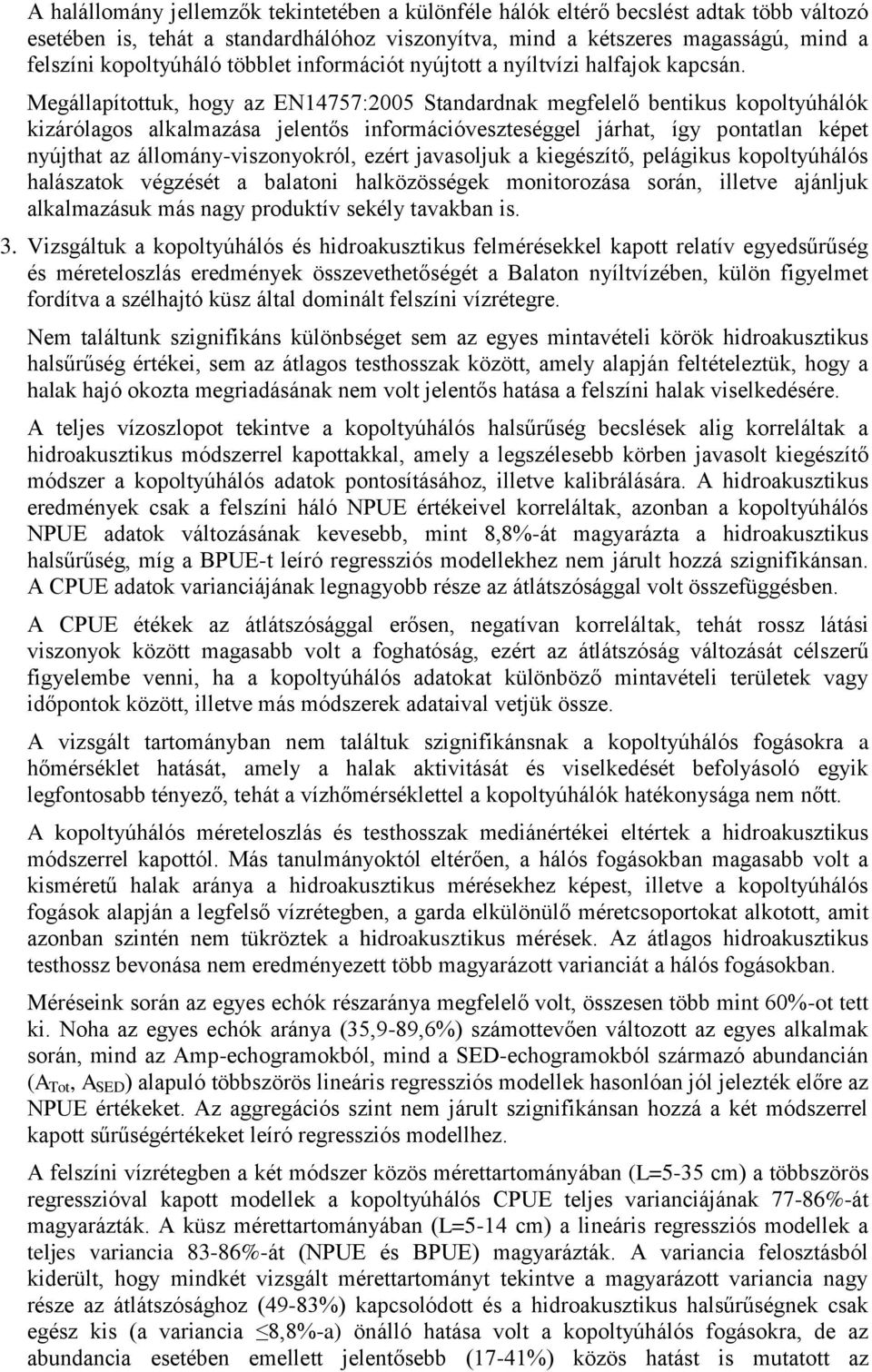 Megállapítottuk, hogy az EN14757:2005 Standardnak megfelelő bentikus kopoltyúhálók kizárólagos alkalmazása jelentős információveszteséggel járhat, így pontatlan képet nyújthat az