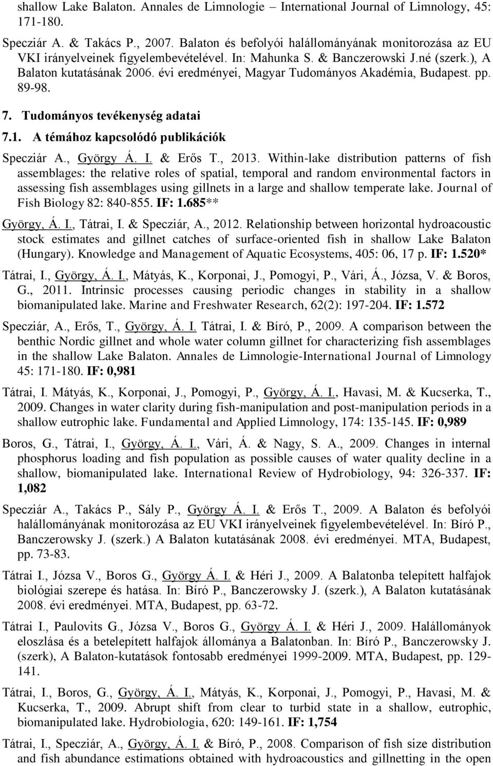 évi eredményei, Magyar Tudományos Akadémia, Budapest. pp. 89-98. 7. Tudományos tevékenység adatai 7.1. A témához kapcsolódó publikációk Specziár A., György Á. I. & Erős T., 2013.