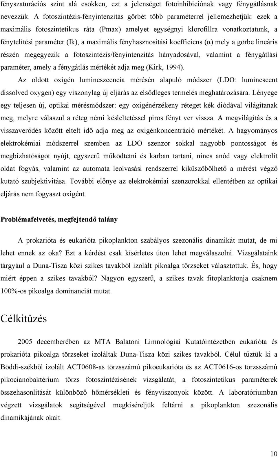 maximális fényhasznosítási koefficiens (α) mely a görbe lineáris részén megegyezik a fotoszintézis/fényintenzitás hányadosával, valamint a fénygátlási paraméter, amely a fénygátlás mértékét adja meg