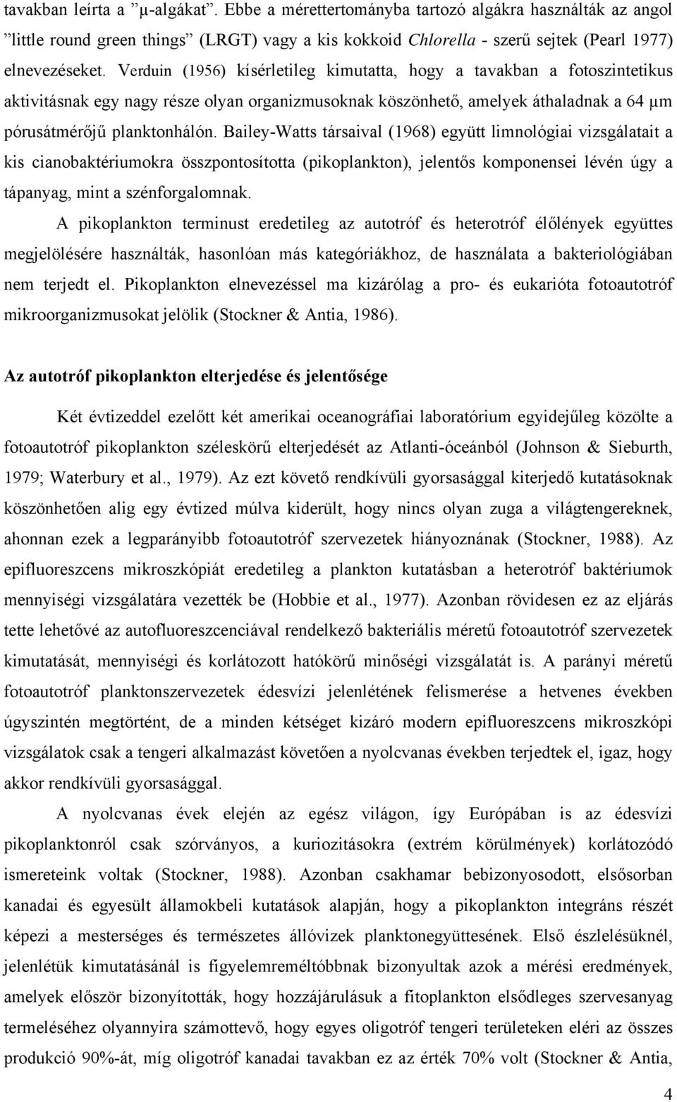 Bailey-Watts társaival (1968) együtt limnológiai vizsgálatait a kis cianobaktériumokra összpontosította (pikoplankton), jelentős komponensei lévén úgy a tápanyag, mint a szénforgalomnak.