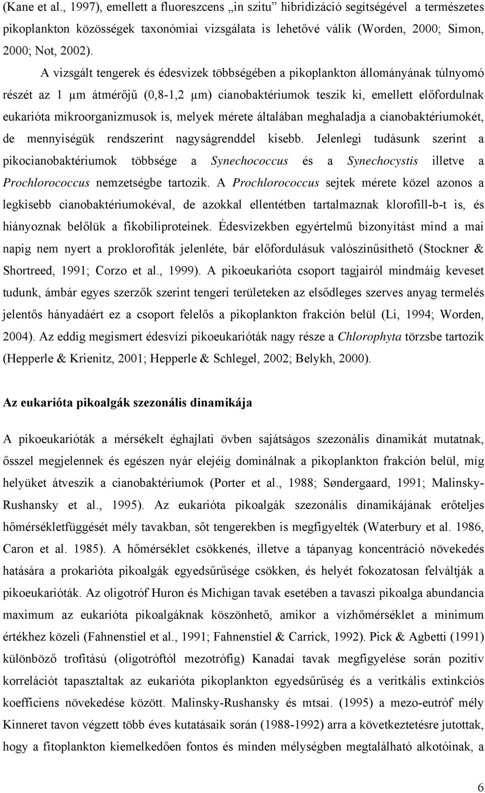 is, melyek mérete általában meghaladja a cianobaktériumokét, de mennyiségük rendszerint nagyságrenddel kisebb.