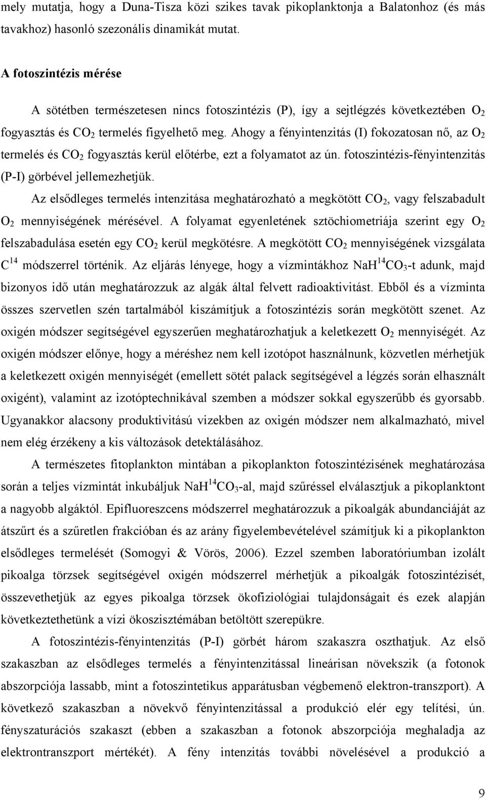 Ahogy a fényintenzitás (I) fokozatosan nő, az O 2 termelés és CO 2 fogyasztás kerül előtérbe, ezt a folyamatot az ún. fotoszintézis-fényintenzitás (P-I) görbével jellemezhetjük.