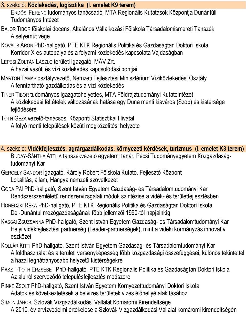 vége KOVÁCS ÁRON PhD-hallgató, PTE KTK Regionális Politika és Gazdaságtan Doktori Iskola Korridor X-es autópálya és a folyami közlekedés kapcsolata Vajdaságban LEPESI ZOLTÁN LÁSZLÓ területi igazgató,