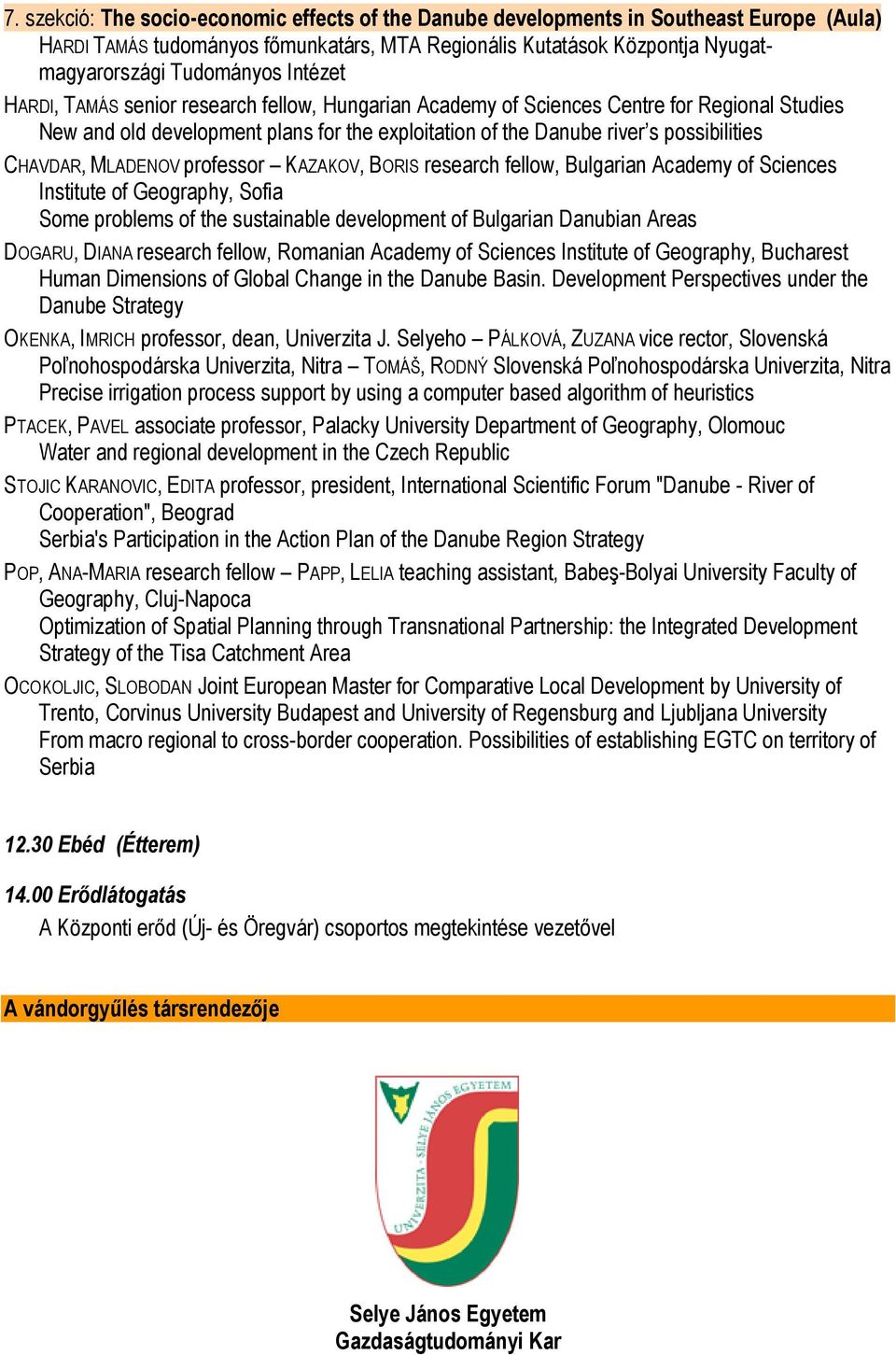 KAZAKOV, BORIS research fellow, Bulgarian Academy of Sciences Institute of Geography, Sofia Some problems of the sustainable development of Bulgarian Danubian Areas DOGARU, DIANA research fellow,