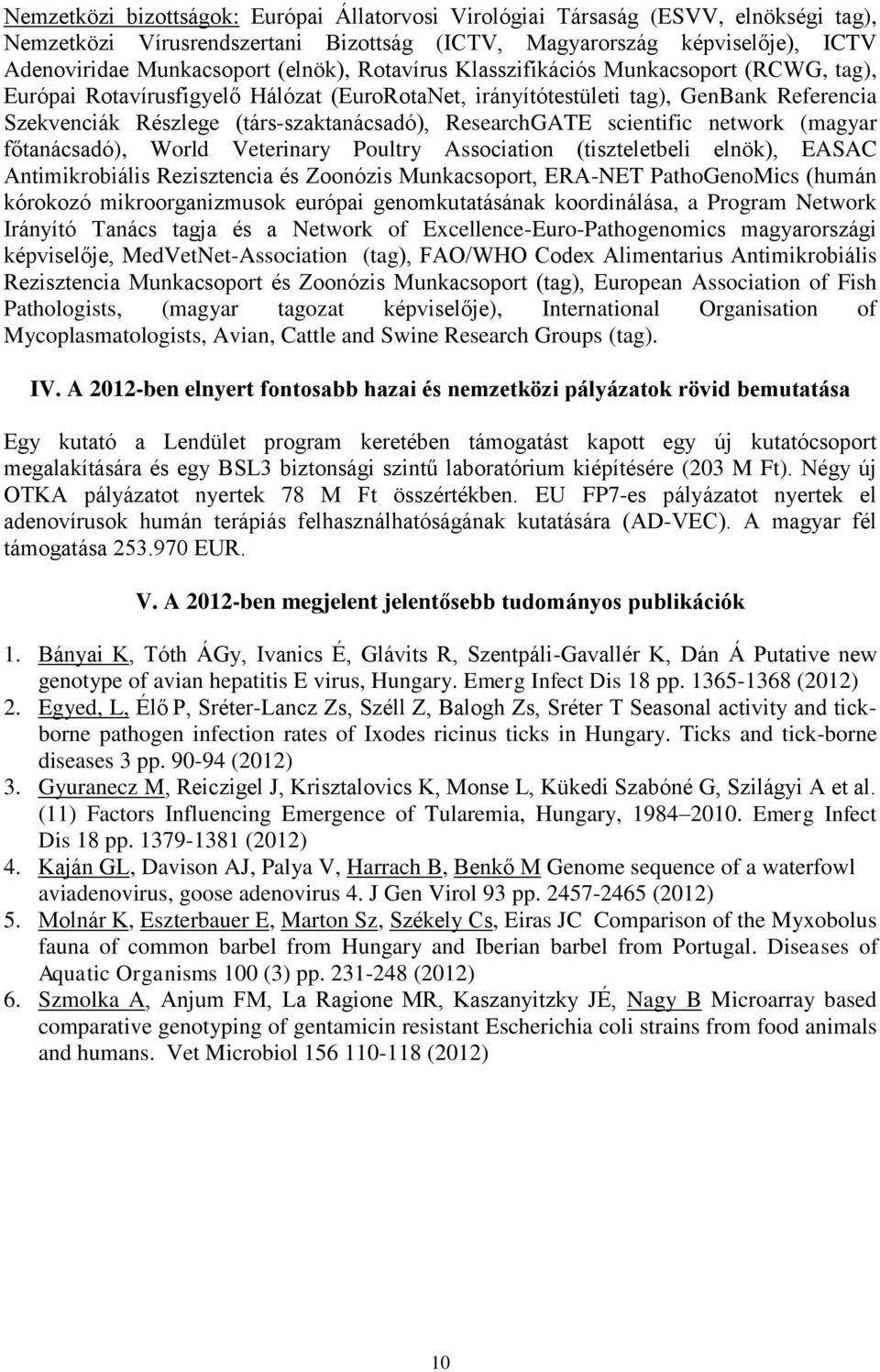 scientific network (magyar főtanácsadó), World Veterinary Poultry Association (tiszteletbeli elnök), EASAC Antimikrobiális Rezisztencia és Zoonózis Munkacsoport, ERA-NET PathoGenoMics (humán kórokozó