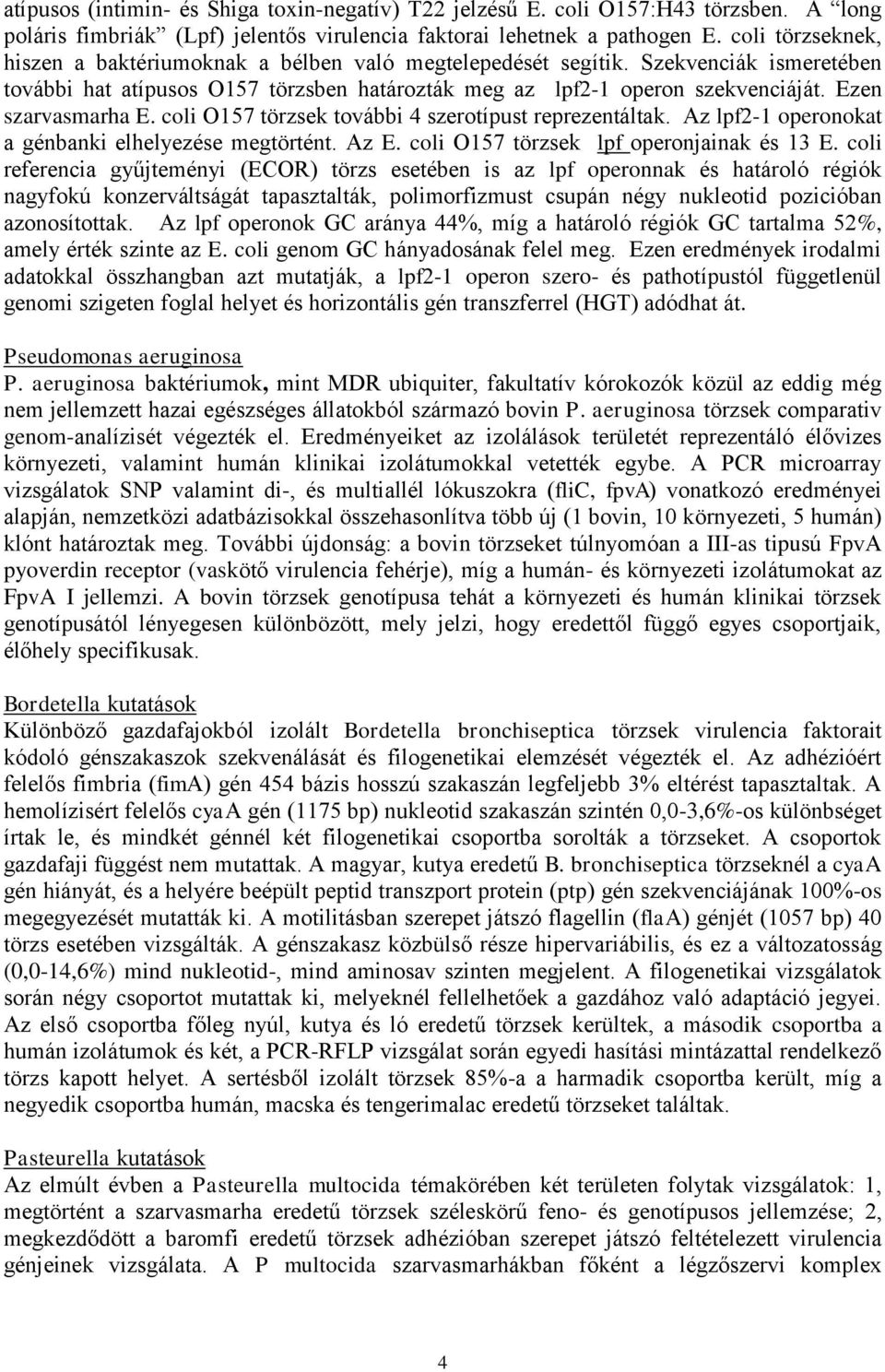 Ezen szarvasmarha E. coli O157 törzsek további 4 szerotípust reprezentáltak. Az lpf2-1 operonokat a génbanki elhelyezése megtörtént. Az E. coli O157 törzsek lpf operonjainak és 13 E.