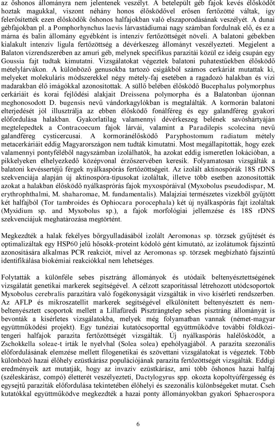 veszélyét. A dunai gébfajokban pl. a Pomphorhynchus laevis lárvastádiumai nagy számban fordulnak elő, és ez a márna és balin állomány egyébként is intenzív fertőzöttségét növeli.