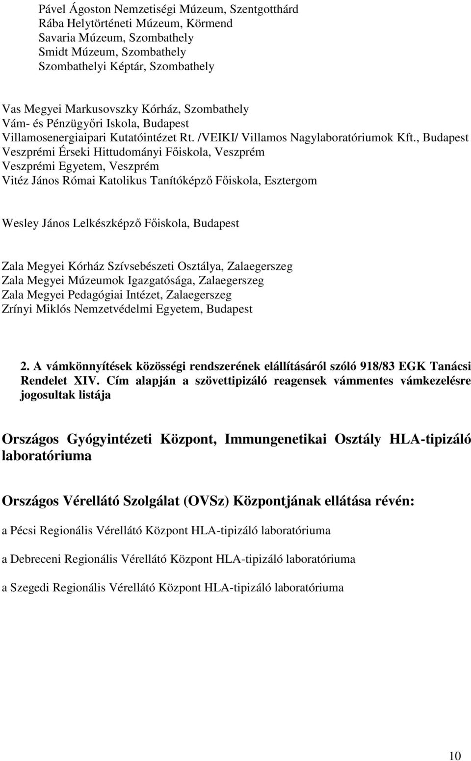 , Budapest Veszprémi Érseki Hittudományi Fıiskola, Veszprém Veszprémi Egyetem, Veszprém Vitéz János Római Katolikus Tanítóképzı Fıiskola, Esztergom Wesley János Lelkészképzı Fıiskola, Budapest Zala