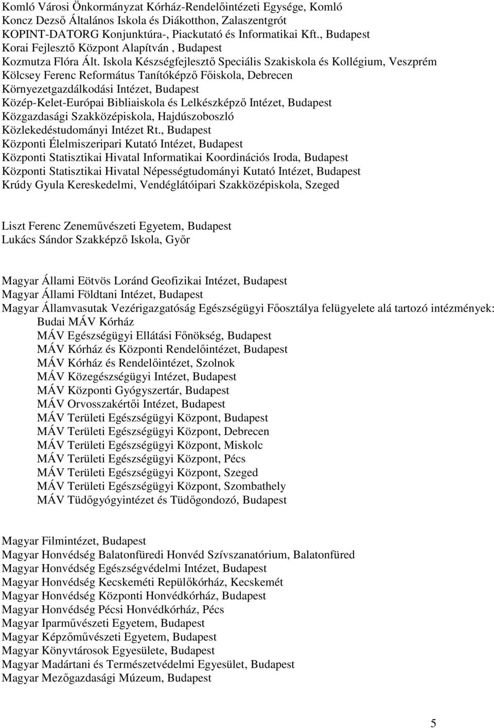 Iskola Készségfejlesztı Speciális Szakiskola és Kollégium, Veszprém Kölcsey Ferenc Református Tanítóképzı Fıiskola, Debrecen Környezetgazdálkodási Intézet, Budapest Közép-Kelet-Európai Bibliaiskola