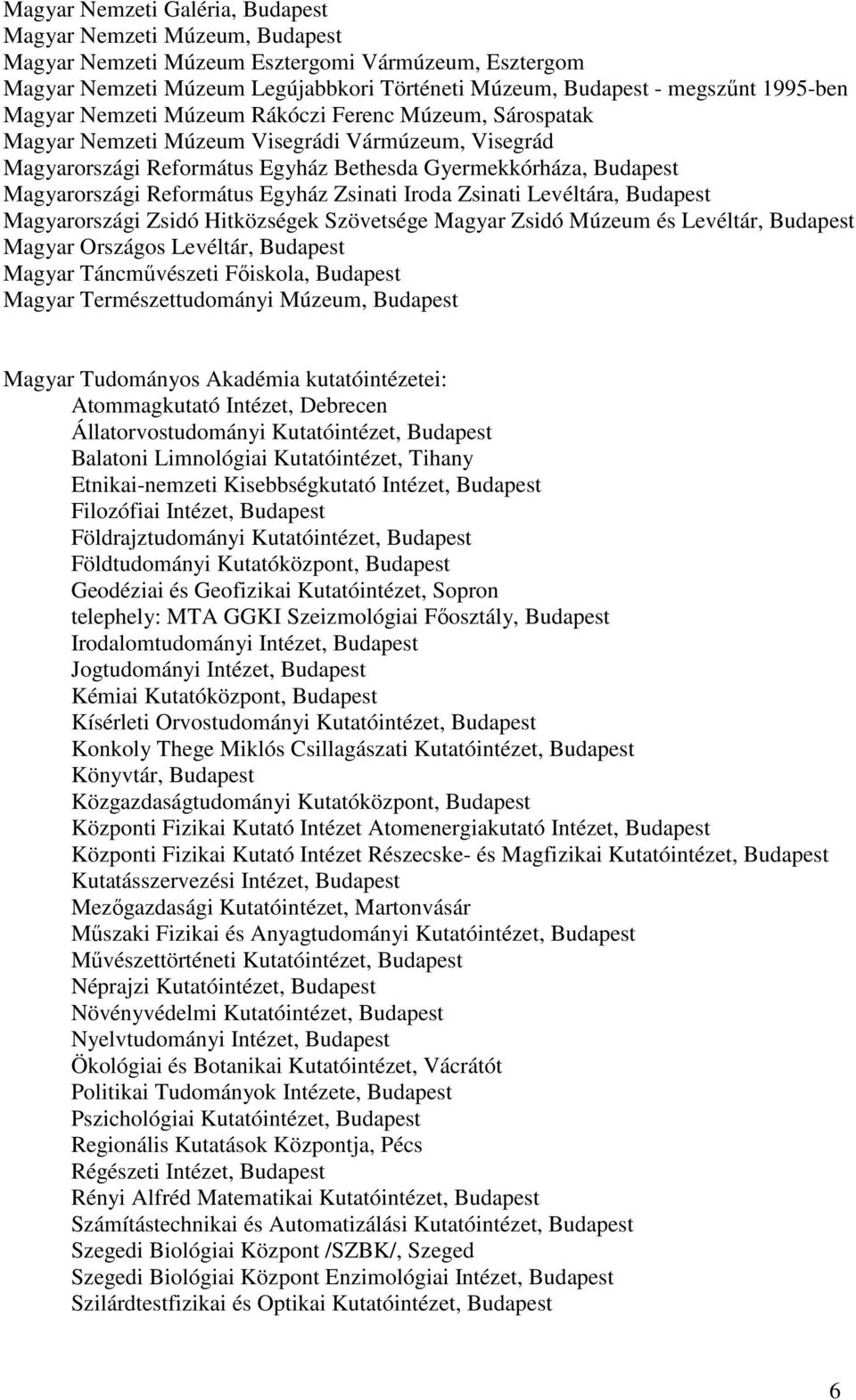 Református Egyház Zsinati Iroda Zsinati Levéltára, Budapest Magyarországi Zsidó Hitközségek Szövetsége Magyar Zsidó Múzeum és Levéltár, Budapest Magyar Országos Levéltár, Budapest Magyar