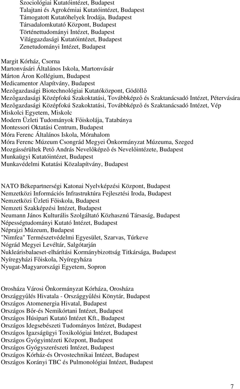 Budapest Mezıgazdasági Biotechnológiai Kutatóközpont, Gödöllı Mezıgazdasági Középfokú Szakoktatási, Továbbképzı és Szaktanácsadó Intézet, Pétervására Mezıgazdasági Középfokú Szakoktatási, Továbbképzı