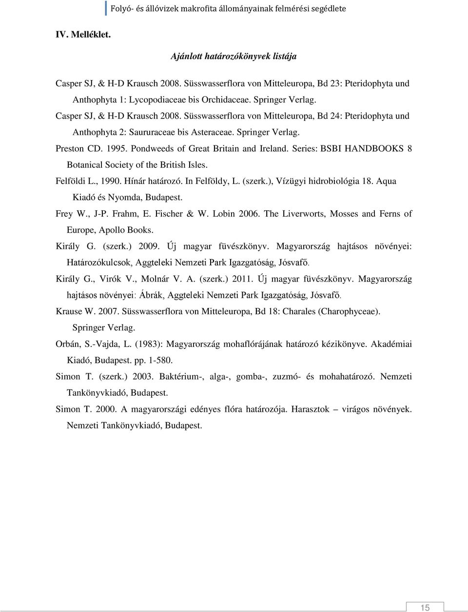 Pondweeds of Great Britain and Ireland. Series: BSBI HANDBOOKS 8 Botanical Society of the British Isles. Felföldi L., 1990. Hínár határozó. In Felföldy, L. (szerk.), Vízügyi hidrobiológia 18.