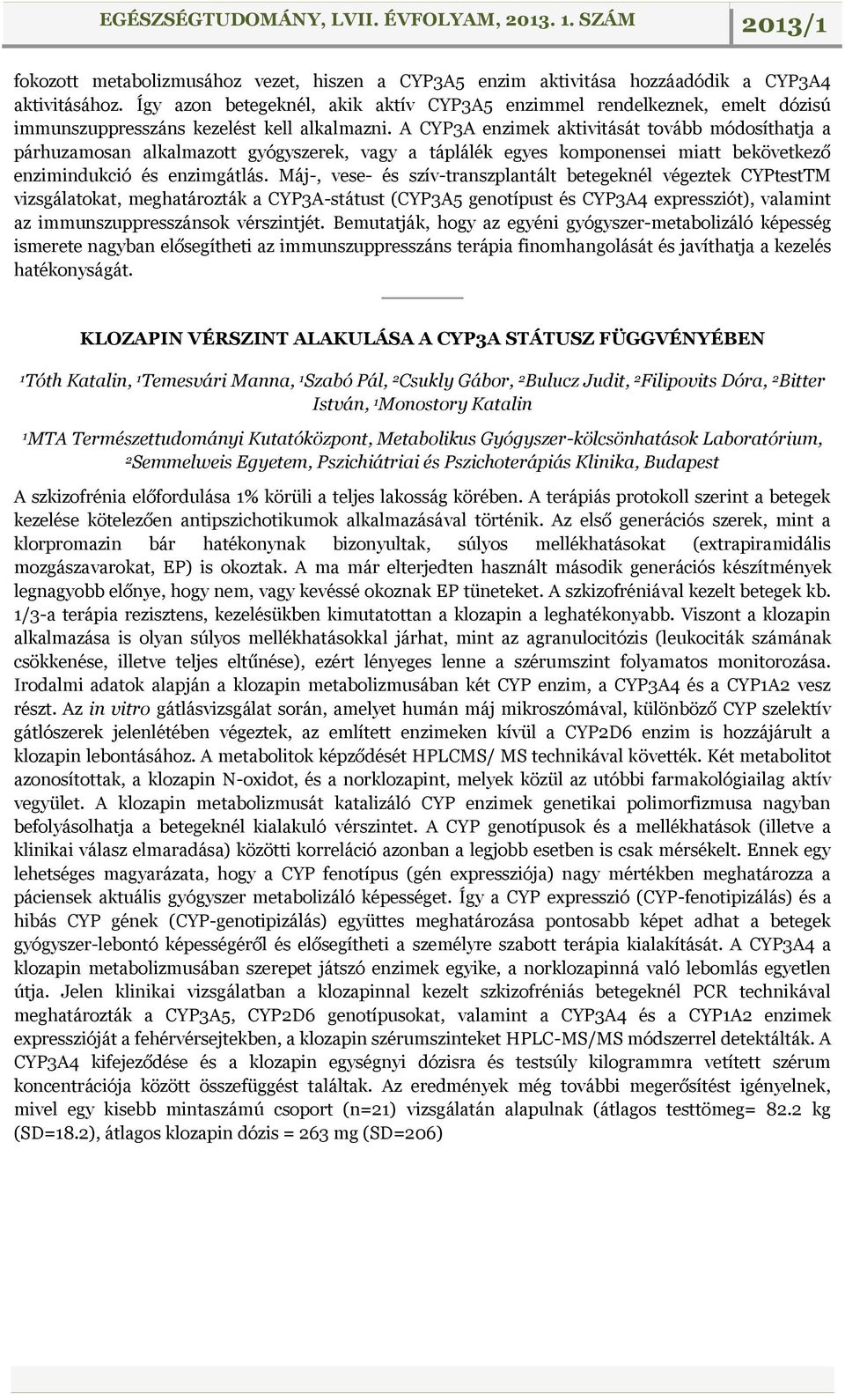 A CYP3A enzimek aktivitását tovább módosíthatja a párhuzamosan alkalmazott gyógyszerek, vagy a táplálék egyes komponensei miatt bekövetkező enzimindukció és enzimgátlás.