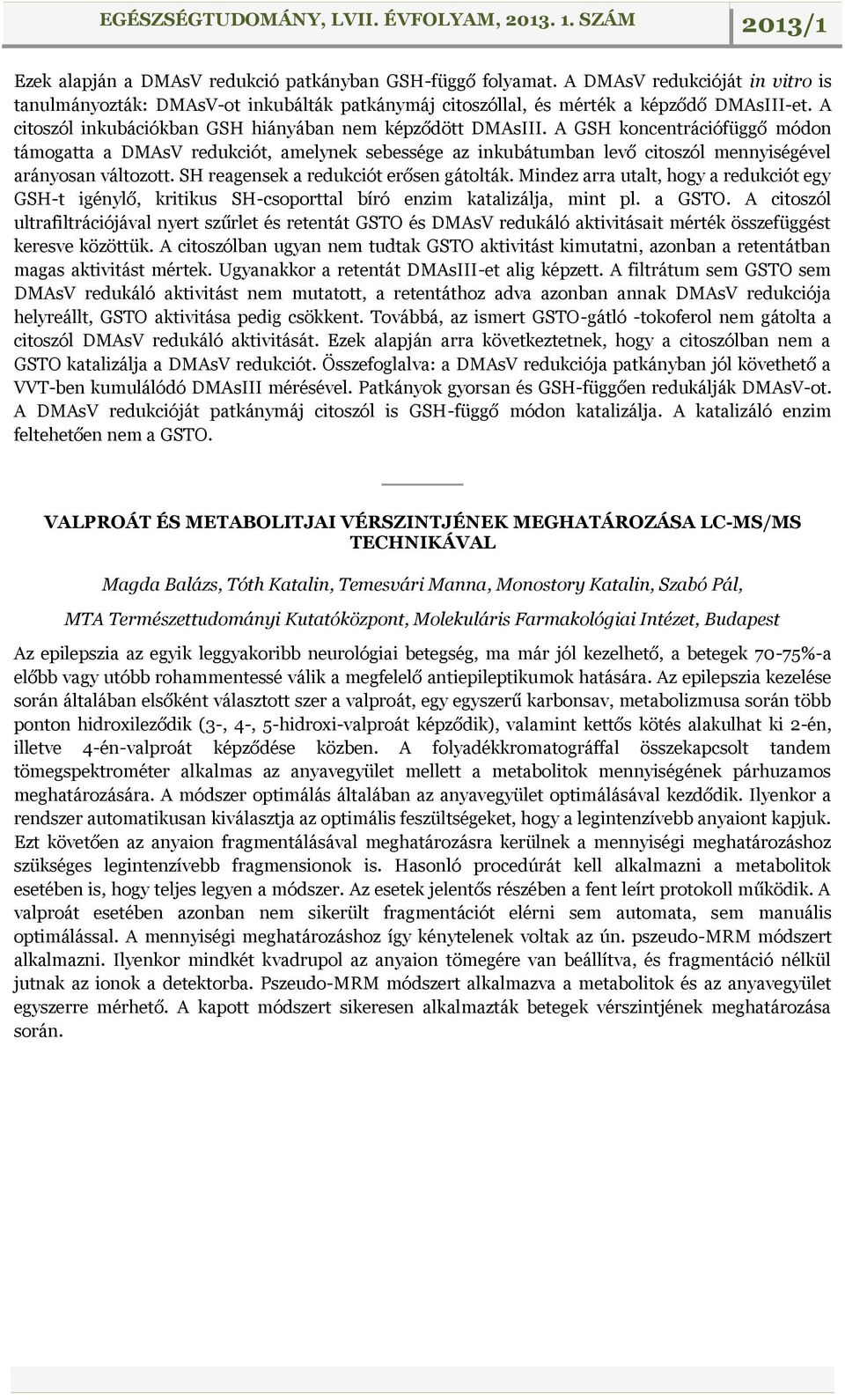 A GSH koncentrációfüggő módon támogatta a DMAsV redukciót, amelynek sebessége az inkubátumban levő citoszól mennyiségével arányosan változott. SH reagensek a redukciót erősen gátolták.