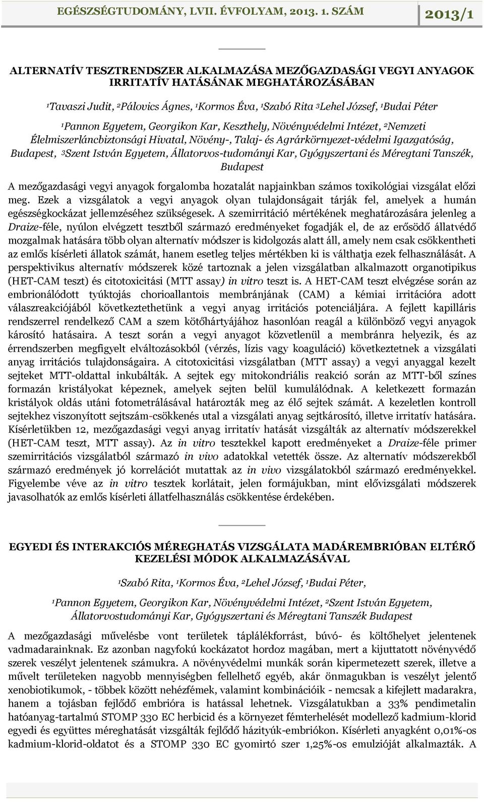 Állatorvos-tudományi Kar, Gyógyszertani és Méregtani Tanszék, Budapest A mezőgazdasági vegyi anyagok forgalomba hozatalát napjainkban számos toxikológiai vizsgálat előzi meg.