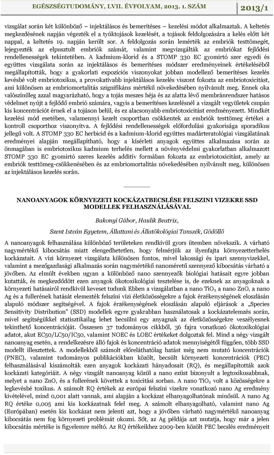 A feldolgozás során lemérték az embriók testtömegét, lejegyezték az elpusztult embriók számát, valamint megvizsgálták az embriókat fejlődési rendellenességek tekintetében.