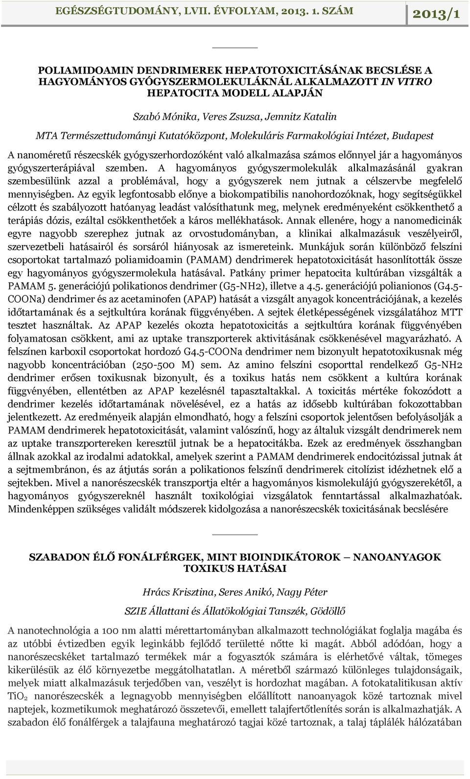 szemben. A hagyományos gyógyszermolekulák alkalmazásánál gyakran szembesülünk azzal a problémával, hogy a gyógyszerek nem jutnak a célszervbe megfelelő mennyiségben.