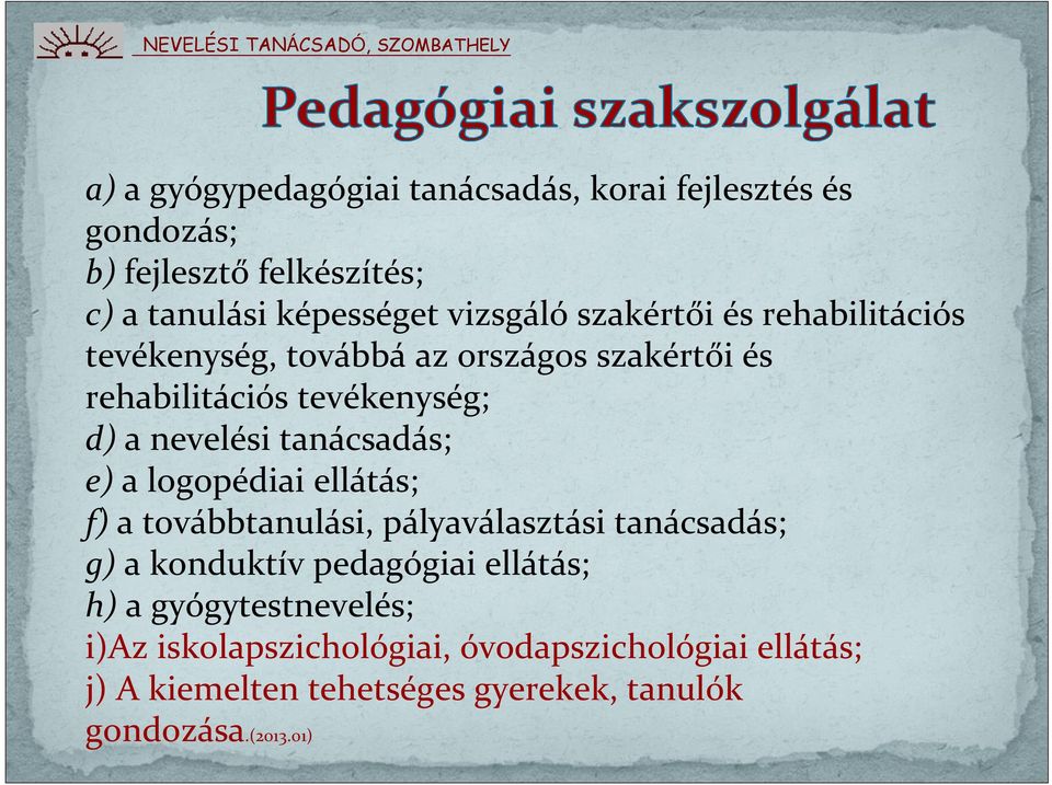 tanácsadás; e) a logopédiai ellátás; f) a továbbtanulási, pályaválasztási tanácsadás; g) a konduktív pedagógiai ellátás; h)