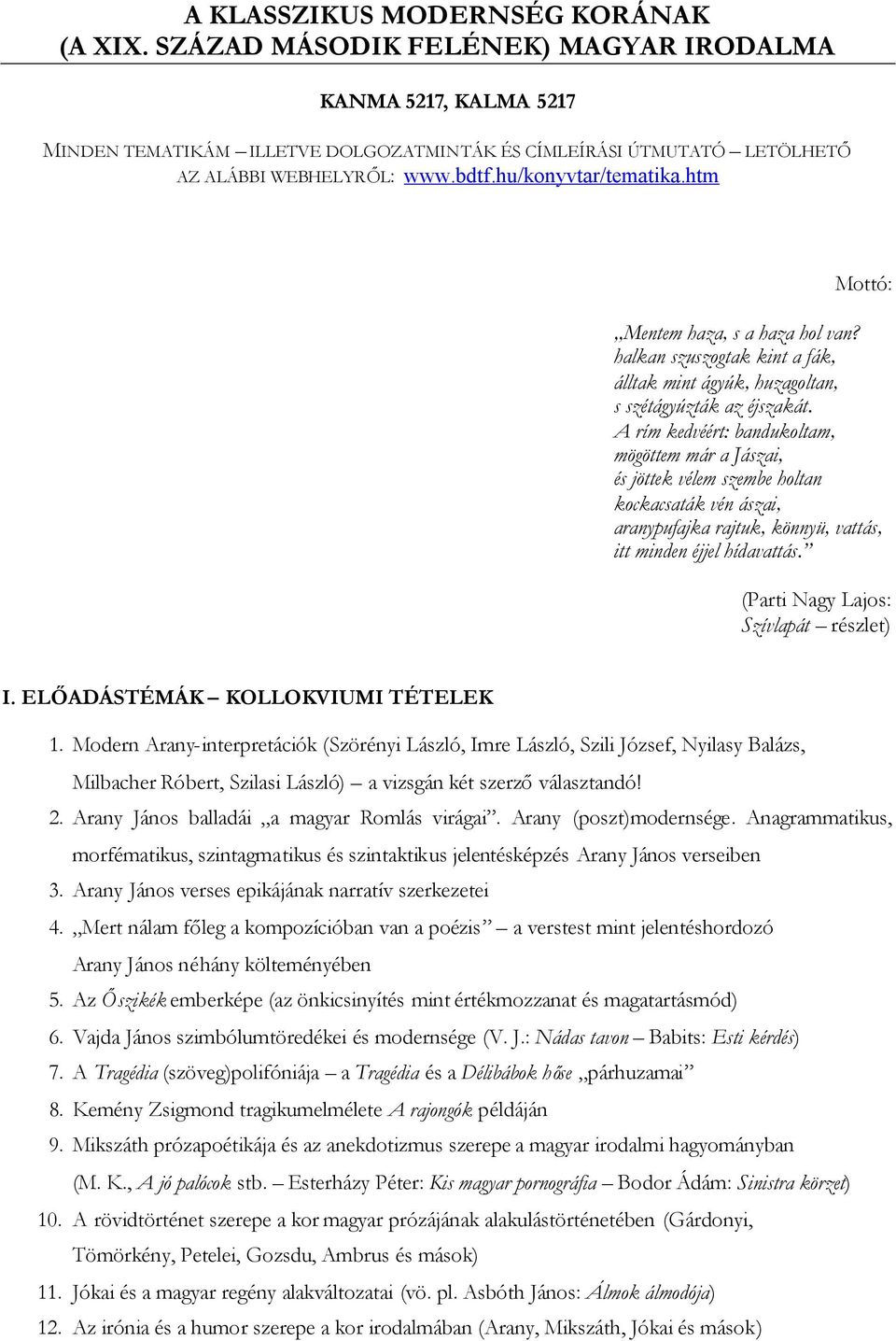 htm Mottó: Mentem haza, s a haza hol van? halkan szuszogtak kint a fák, álltak mint ágyúk, huzagoltan, s szétágyúzták az éjszakát.