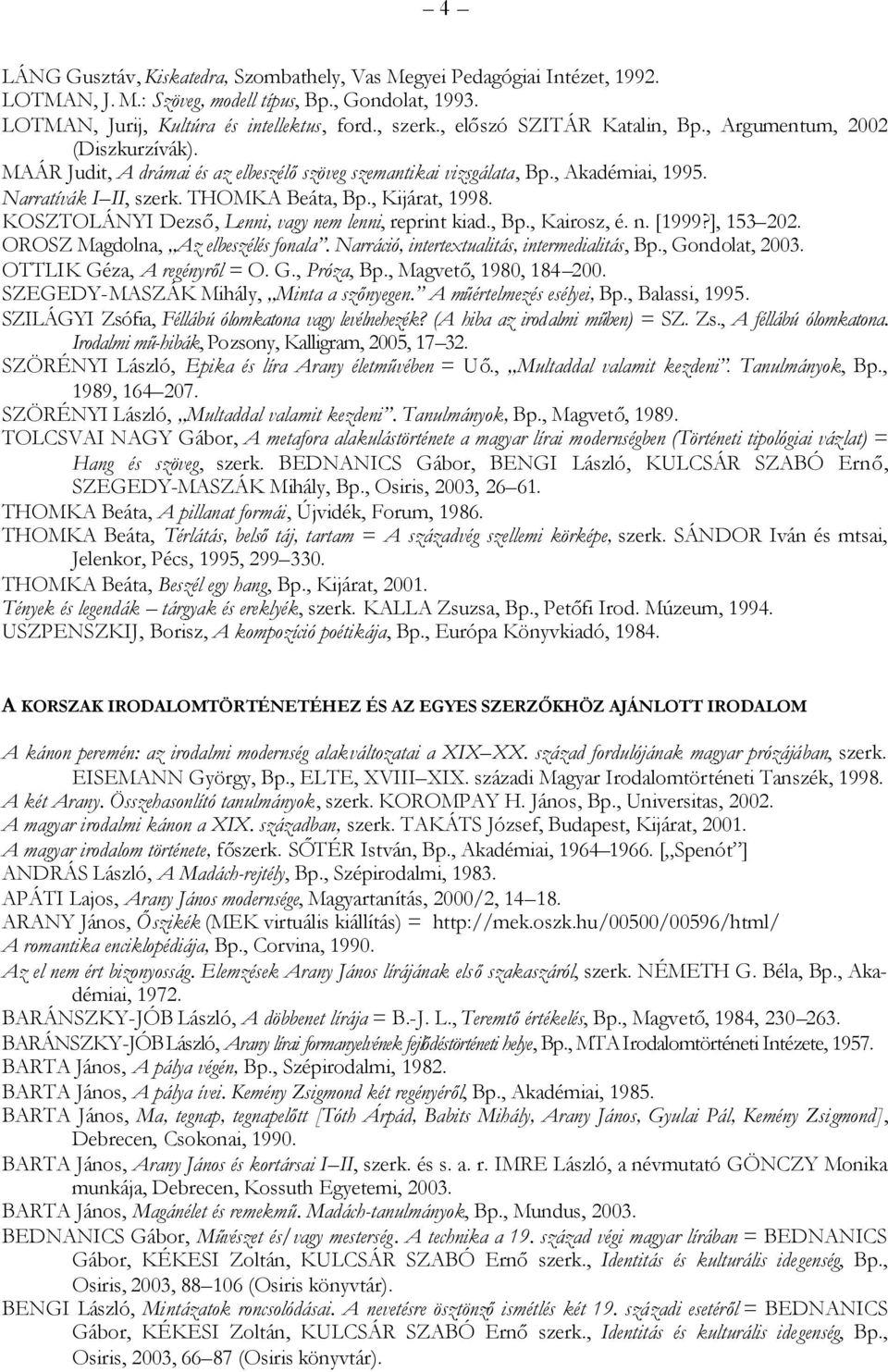 , Kijárat, 1998. KOSZTOLÁNYI Dezső, Lenni, vagy nem lenni, reprint kiad., Bp., Kairosz, é. n. [1999?], 153 202. OROSZ Magdolna, Az elbeszélés fonala. Narráció, intertextualitás, intermedialitás, Bp.