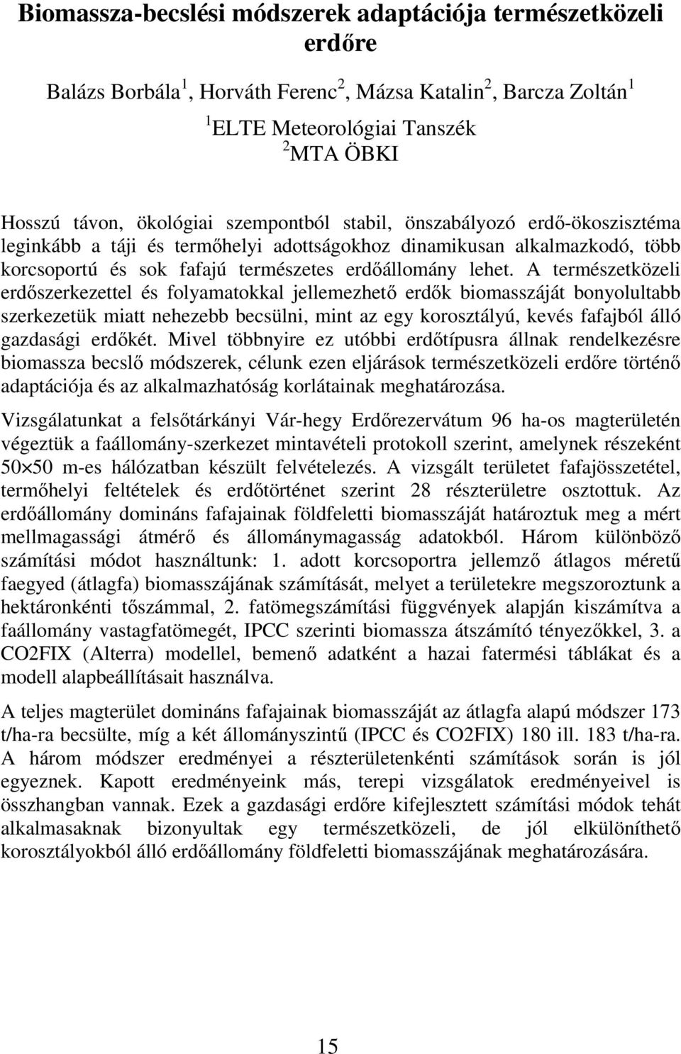 A természetközeli erdıszerkezettel és folyamatokkal jellemezhetı erdık biomasszáját bonyolultabb szerkezetük miatt nehezebb becsülni, mint az egy korosztályú, kevés fafajból álló gazdasági erdıkét.