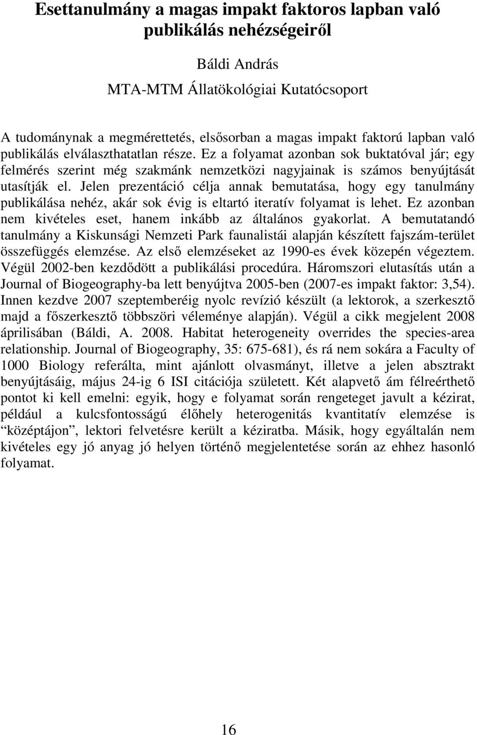 Jelen prezentáció célja annak bemutatása, hogy egy tanulmány publikálása nehéz, akár sok évig is eltartó iteratív folyamat is lehet. Ez azonban nem kivételes eset, hanem inkább az általános gyakorlat.