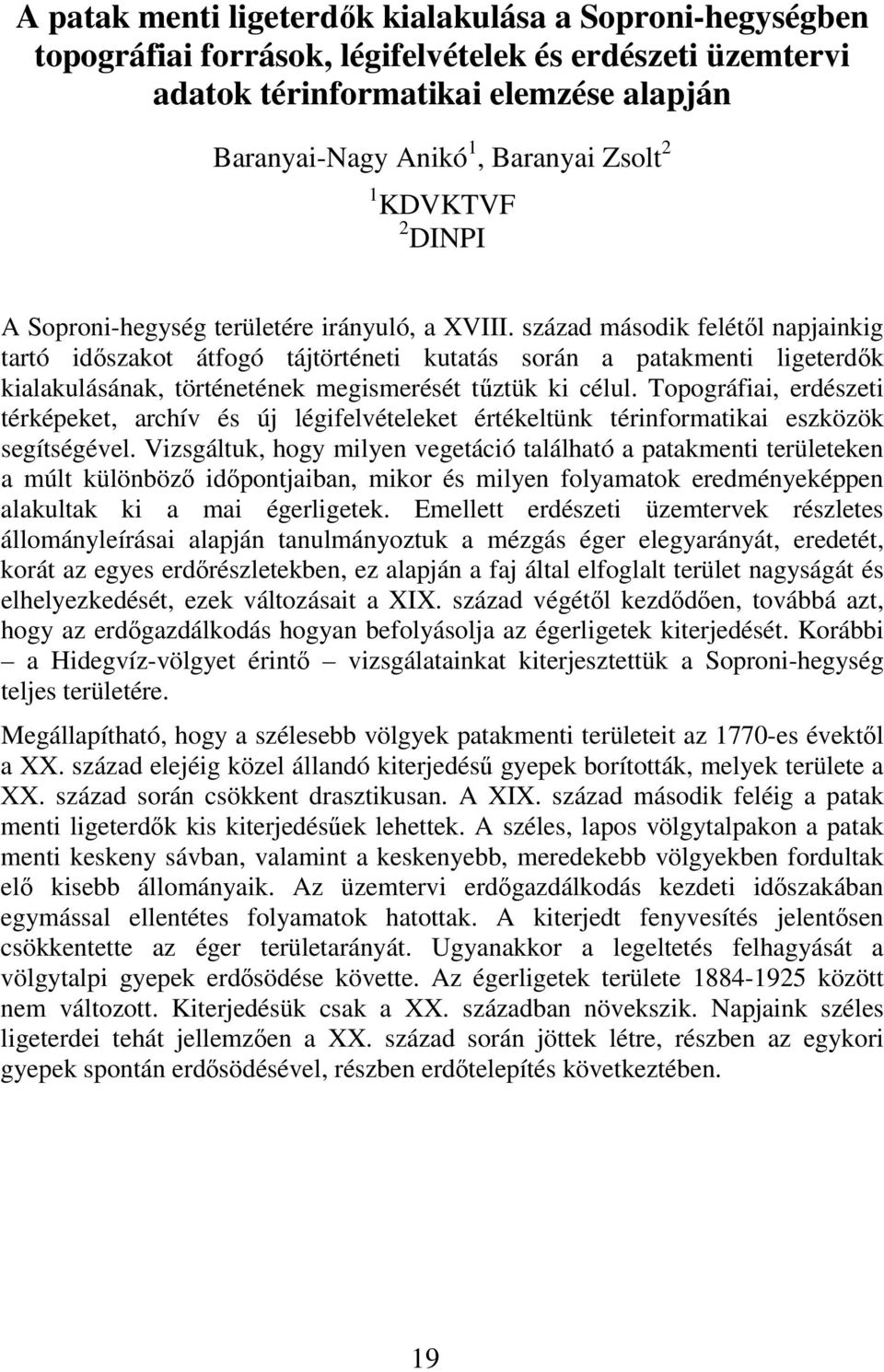 század második felétıl napjainkig tartó idıszakot átfogó tájtörténeti kutatás során a patakmenti ligeterdık kialakulásának, történetének megismerését tőztük ki célul.