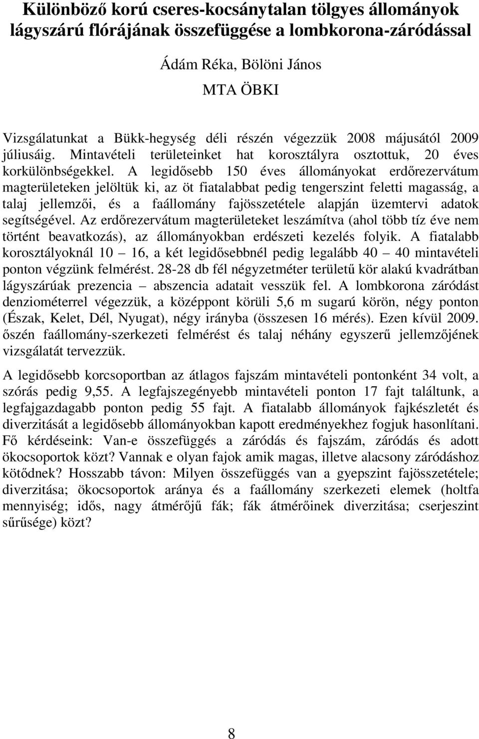 A legidısebb 150 éves állományokat erdırezervátum magterületeken jelöltük ki, az öt fiatalabbat pedig tengerszint feletti magasság, a talaj jellemzıi, és a faállomány fajösszetétele alapján üzemtervi