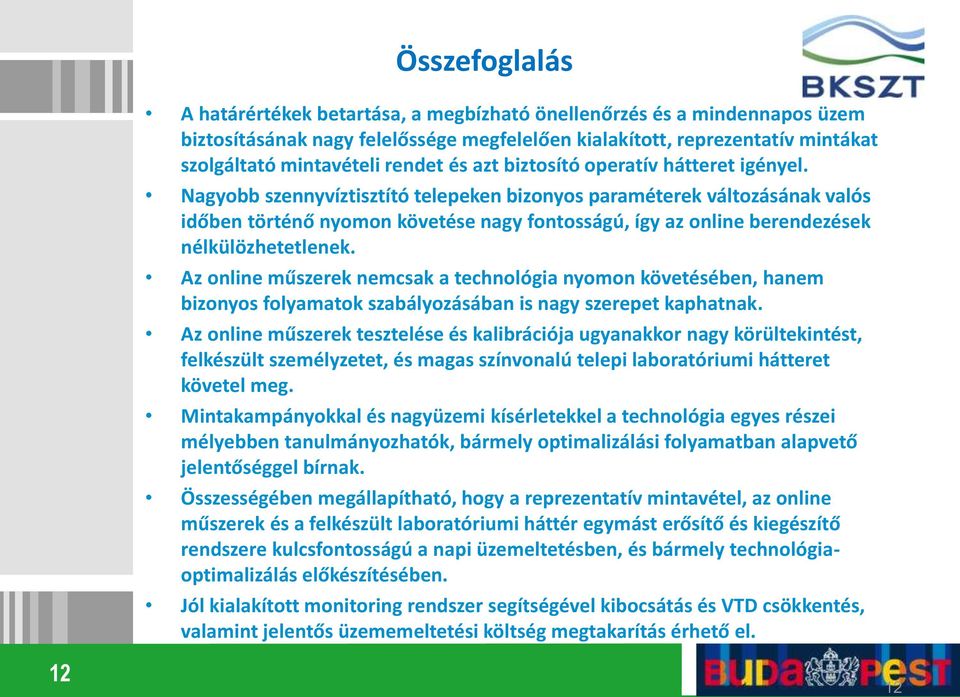 Nagyobb szennyvíztisztító telepeken bizonyos paraméterek változásának valós időben történő nyomon követése nagy fontosságú, így az online berendezések nélkülözhetetlenek.