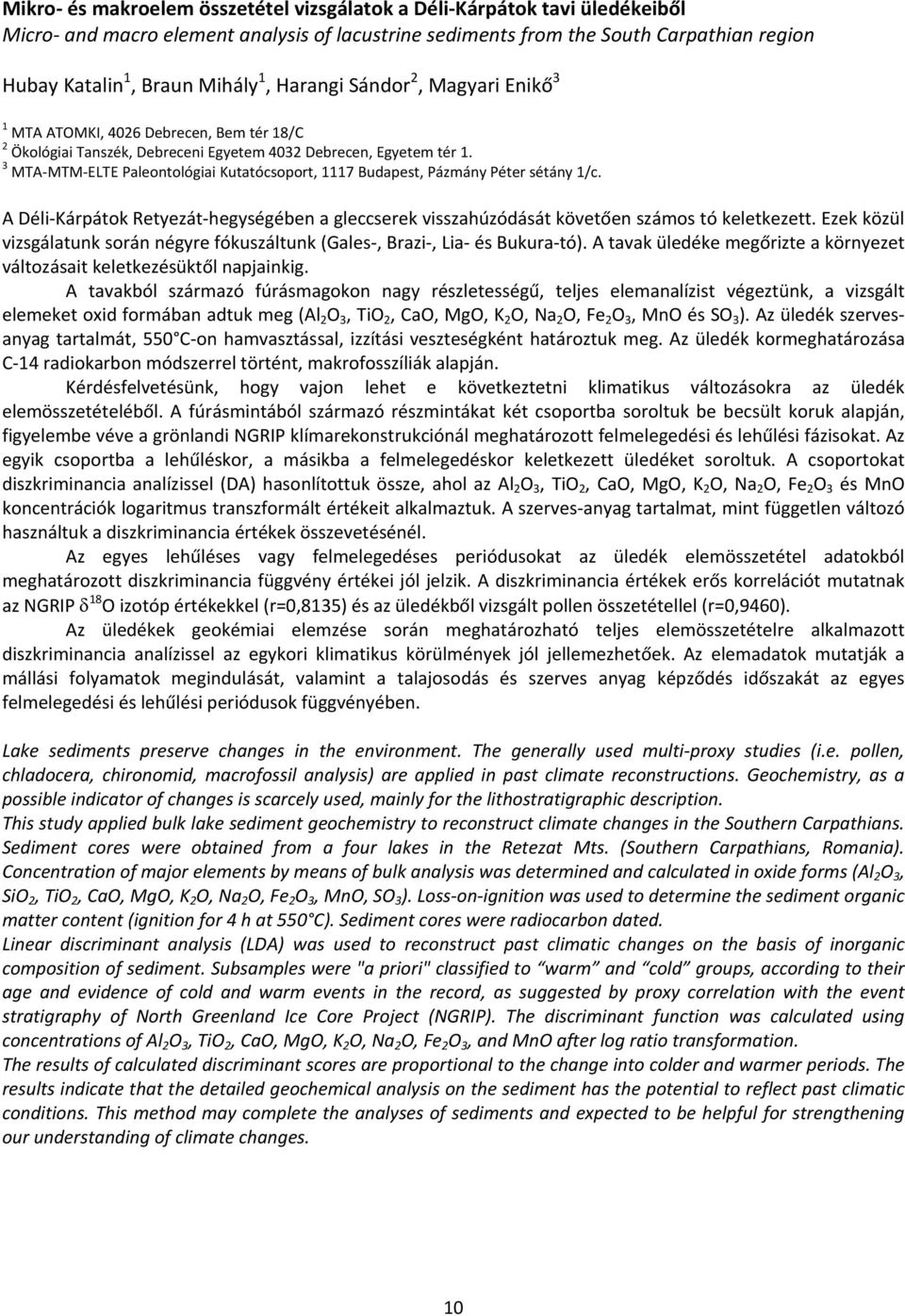 3 MTA MTM ELTE Paleontológiai Kutatócsoport, 1117 Budapest, Pázmány Péter sétány 1/c. A Déli Kárpátok Retyezát hegységében a gleccserek visszahúzódását követően számos tó keletkezett.