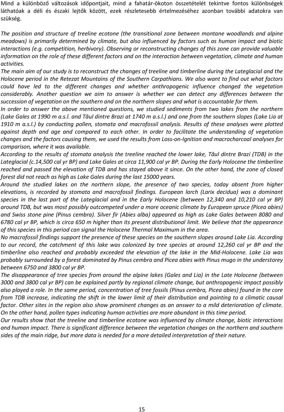 The position and structure of treeline ecotone (the transitional zone between montane woodlands and alpine meadows) is primarily determined by climate, but also influenced by factors such as human