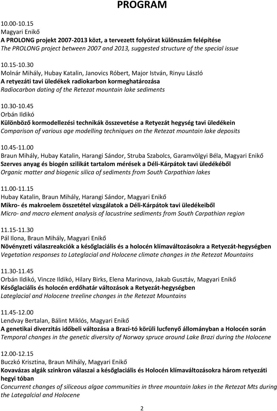 30 10.45 Orbán Ildikó Különböző kormodellezési technikák összevetése a Retyezát hegység tavi üledékein Comparison of various age modelling techniques on the Retezat mountain lake deposits 10.45 11.