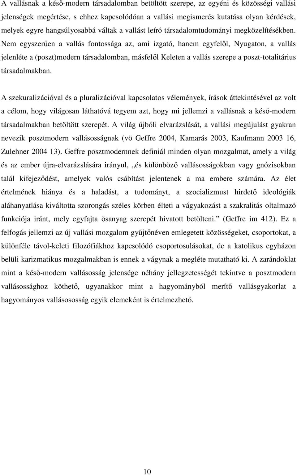 Nem egyszerűen a vallás fontossága az, ami izgató, hanem egyfelől, Nyugaton, a vallás jelenléte a (poszt)modern társadalomban, másfelől Keleten a vallás szerepe a poszt-totalitárius társadalmakban.