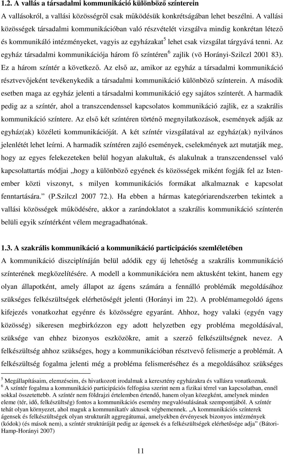 Az egyház társadalmi kommunikációja három fő színtéren 6 zajlik (vö Horányi-Szilczl 2001 83). Ez a három színtér a következő.