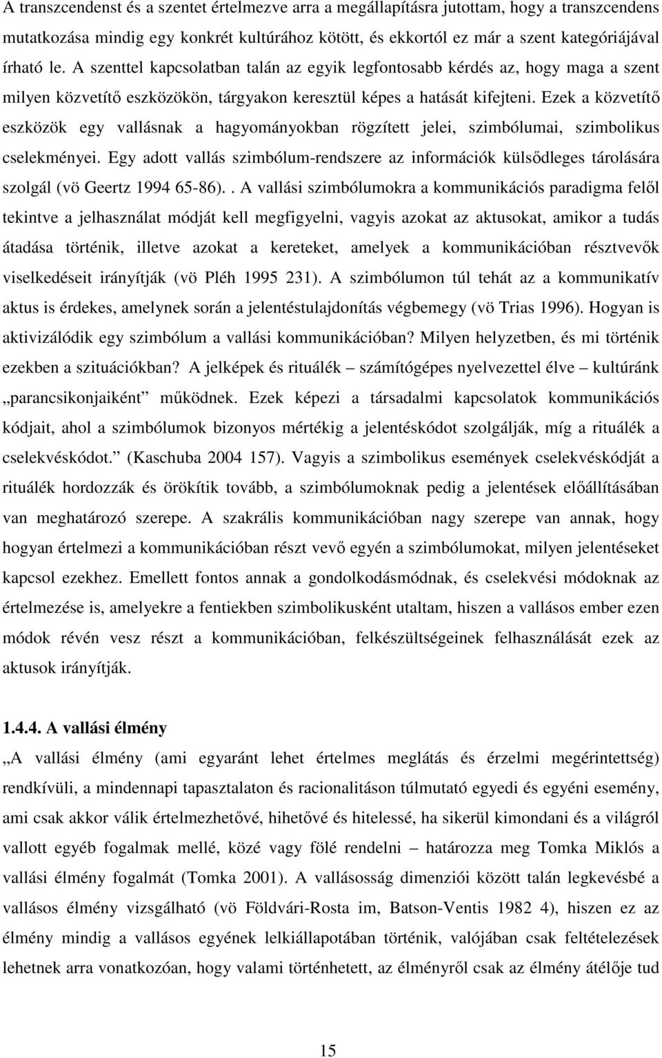 Ezek a közvetítő eszközök egy vallásnak a hagyományokban rögzített jelei, szimbólumai, szimbolikus cselekményei.