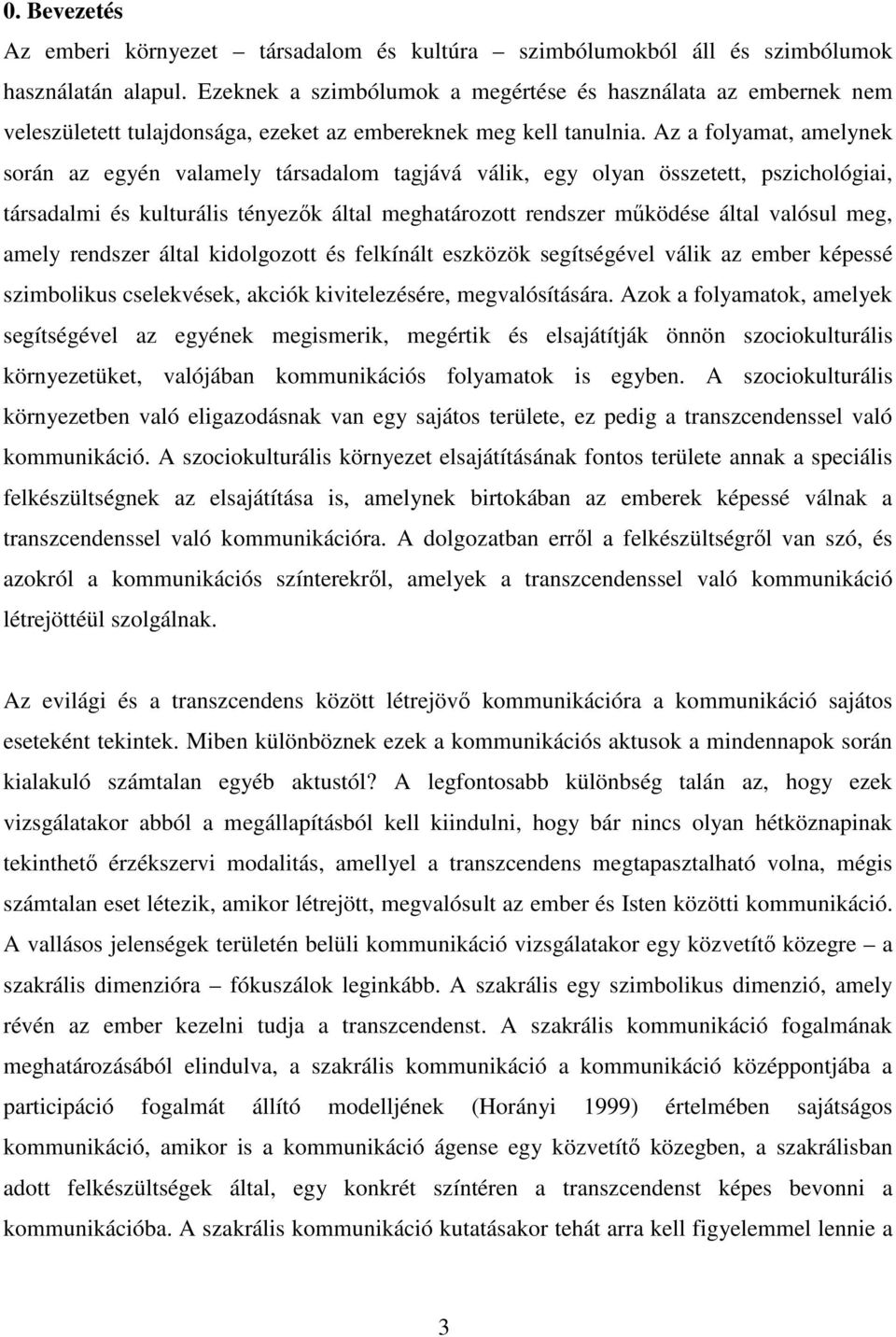 Az a folyamat, amelynek során az egyén valamely társadalom tagjává válik, egy olyan összetett, pszichológiai, társadalmi és kulturális tényezők által meghatározott rendszer működése által valósul