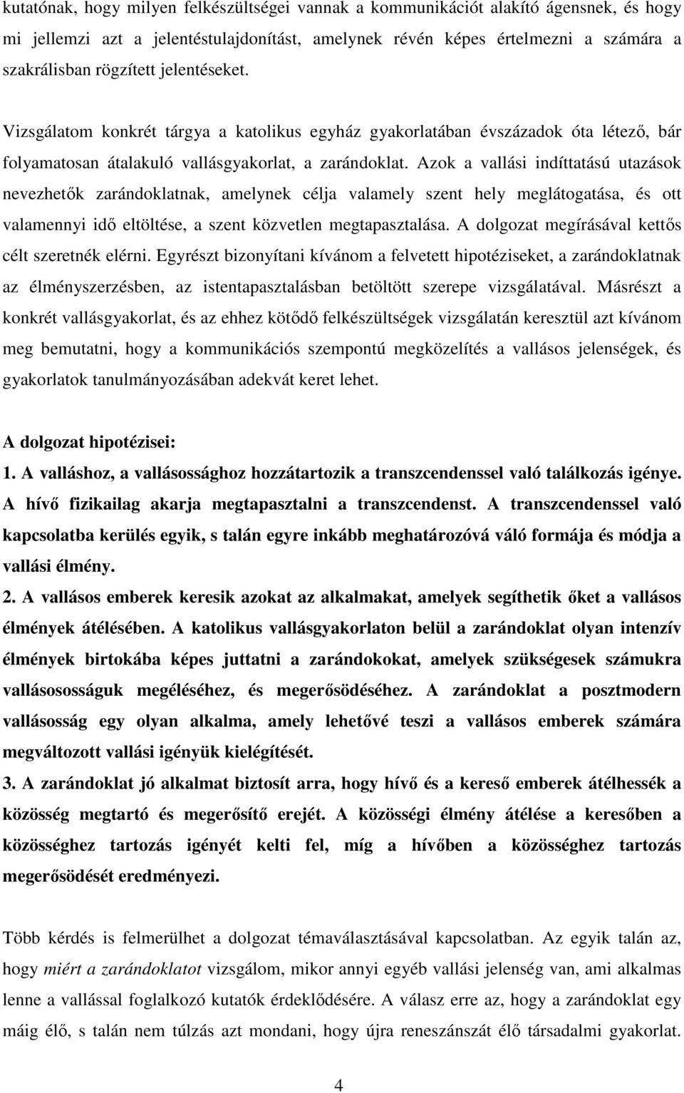 Azok a vallási indíttatású utazások nevezhetők zarándoklatnak, amelynek célja valamely szent hely meglátogatása, és ott valamennyi idő eltöltése, a szent közvetlen megtapasztalása.